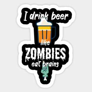 I drink beer like zombies eat brains Sticker